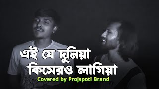 Ei Je Dunia Kisher Lagia  এই যে দুনিয়া  Covered by Projapoti Brand [upl. by Crowley]