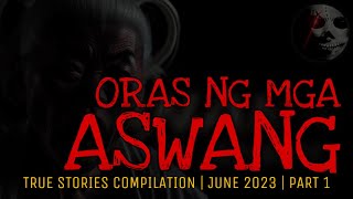 ORAS NG MGA ASWANG  True Stories Compilation  June 2023  Part 1 [upl. by Anaujnas610]