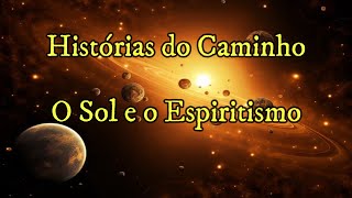 O Sol e o Espiritismo  Histórias do Caminho 130 [upl. by Avle274]