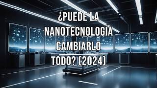 ¿Puede la nanotecnología cambiarlo todo 2024 [upl. by Hendrick]