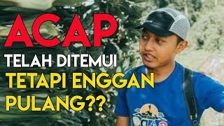 ACAP TELAH DITEMUI TETAPI ENGGAN PULANG [upl. by Ahto]