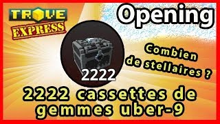 TROVE  Opening de 2222 cassette de gemme Uber 9  Combien de gemmes Stellaires [upl. by Sadira980]