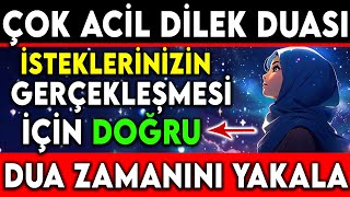 ÇOK ACİL DİLEK DUASI  İSTEKLERİNİZİN GERÇEKLEŞMESİ İÇİN DOĞRU DUA ZAMANINI YAKALAYIN [upl. by Fatma]