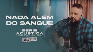 Nada Além do Sangue  Série Acústica Com Fernandinho Vol III [upl. by Nagorb630]