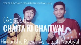 Chaita Ki Chaitwal Acoustic Ashutosh Nautiyal ft Himanshu Rawat  Pahadi Song Cover 2019  Delhi [upl. by Asiak]