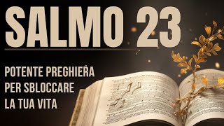 SALMO 23  PREGHIERA MOLTO POTENTE PER SBLOCCARE LA TUA VITA [upl. by Seligmann]