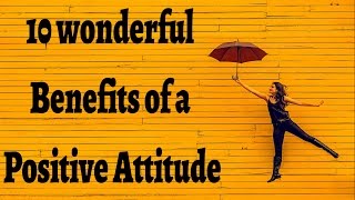 10 wonderful Benefits of a Positive Attitude [upl. by Aiderfla]