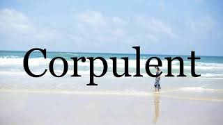 How To Pronounce Corpulent🌈🌈🌈🌈🌈🌈Pronunciation Of Corpulent [upl. by Honan957]