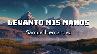 Levanto Mis Manos  Samuel Hernandez Video letra Señor levanto mis manos Aunque no tenga fuerzas [upl. by Ordisi348]