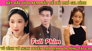 Bất Đắc Dĩ Đi Xem Mắt Để Đối Phó Hôn Sự Gia Đình  Vô Tình Vớ Ngay Duyên Trời Định Với Tổng Tài U30 [upl. by Scarrow]