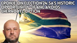 Cronje on Election’24 SA’s historic opportunity  if ANC avoids Chernobyl option [upl. by Anoyek]