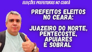 PREFEITOS ELEITOS JUAZEIRO do NORTE PENTECOSTE APUIARÉS  SOBRAL no CEARÁ  PT DERRETEU [upl. by Avot285]