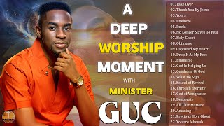 A DEEP WORSHIP MOMENT WITH MINISTER GUC  Best Praise and Worship Songs  Worship Mixtape [upl. by Ahseit]