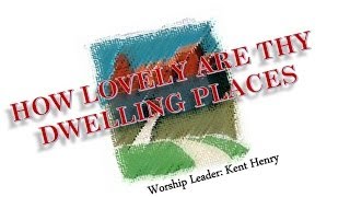 How Lovely Are Thy Dwelling Places  Kent Henry Hosanna Music [upl. by Aitat]