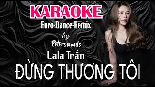 Đừng Thương Tôi  LaLa Trần  KARAOKE  Petersounds Remix  New Italo Disco  Modern Talking Style [upl. by Llevrac452]