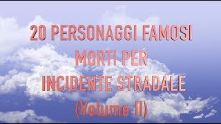 20 PERSONAGGI FAMOSI MORTI IN INCIDENTI STRADALI Volume II [upl. by Alleinad]