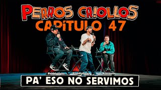 PERROS CRIOLLOS  PA ESO NO SERVIMOS CAP 47 [upl. by Ysied876]