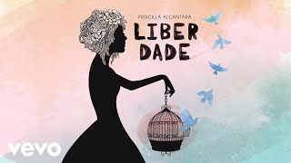 Priscilla Alcantara  Liberdade Áudio [upl. by Tychon]