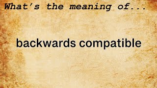 Backwards Compatible Meaning  Definition of Backwards Compatible [upl. by Ylrebmic689]