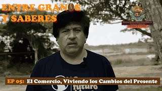 Entre Granos y Saberes EP 05 El Comercio Viviendo los Cambios del Presente [upl. by Mahon]