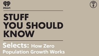 Selects How Zero Population Growth Works  STUFF YOU SHOULD KNOW [upl. by Annahahs332]