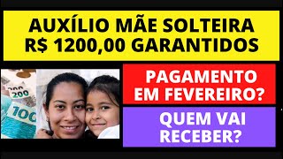 AUXÍLIO MÃE SOLTEIRA DE R 1200 PAGAMENTO EM FEVEREIRO QUEM RECEBE [upl. by Eliga836]