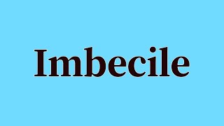 Imbecile Pronunciation and Meaning [upl. by Eric491]