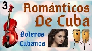 PARTE 3  ROMANTICOS DE CUBA BOLEROS CUBANOS [upl. by Eahsram]