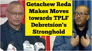 Tigray Getachew Reda Makes Moves towards TPLF Debretsions Stronghold [upl. by Timon]