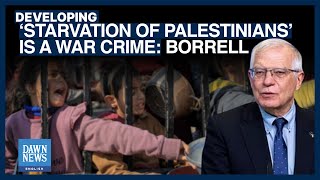 EUs Borrell Warns Israel ‘Deliberate Starvation’ Of Palestinians A ‘War Crime’  Dawn News English [upl. by Nylhsa108]