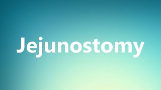 Jejunostomy  Medical Meaning and Pronunciation [upl. by Sexela]