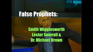 False Prophets Smith Wigglesworth Lester Sumrall and Dr Michael Brown [upl. by Delmore752]