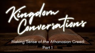 Kingdom Conversations  Making Sense of the Athanasian Creed Part 1 [upl. by Nannarb]