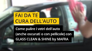 Come pulire i vetri dellauto anche oscurati o con pellicole con GLASS CLEAN amp SHINE by MAFRA [upl. by Assenad]