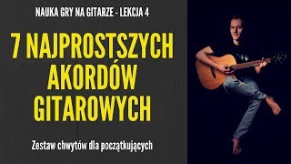 Nauka gry na gitarze  Lekcja 4  Chwyty gitarowe dla początkujących 7 najprostszych akordów [upl. by Buote973]