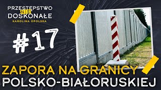 Zapora na granicy z Białorusią – czy chroni przed terroryzmem  PRZESTĘPSTWO NIEDOSKONAŁE 17 [upl. by Damek]