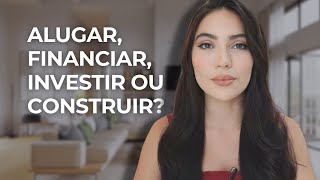 FINANCIAR ALUGAR INVESTIR OU CONSTRUIR O QUE É MELHOR [upl. by Frankel]