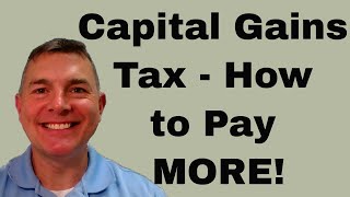 Capital Gains Tax  Easy Way to Pay More [upl. by Wolfort]