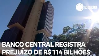 Banco Central registra prejuízo de R 114 bilhões [upl. by Geoff]