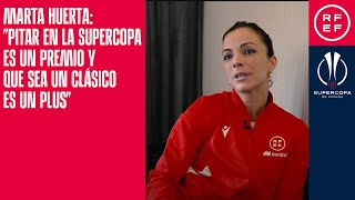 Marta Huerta quotPitar en la Supercopa es un premio y que sea un clásico es un plusquot [upl. by Concoff]