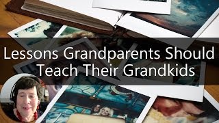 Grandparenting Tips  6 Life Lessons All Grandparents Should Teach Their Grandkids [upl. by Argent]