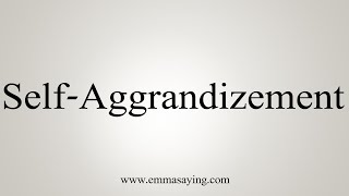 How To Say SelfAggrandizement [upl. by Asilla]