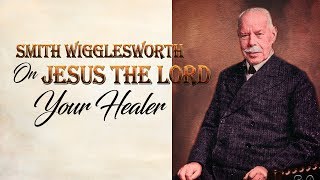 Smith Wigglesworth on Jesus The Lord Your Healer [upl. by Knowland]