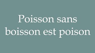 How to Pronounce Poisson sans boisson est poison Correctly in French [upl. by Ynohtna]