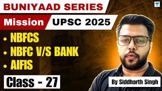 Indian Economy  NBFCs  NBFC vs Bank  AIFIs  Class 27  Siddharth Singh  UPSC [upl. by Nerfe]