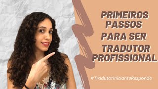 TradutorInicianteResponde  Primeiros passos para se tornar um tradutor profissional [upl. by Cozza]