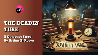 The Deadly Tube  by Arthur B Reeve Mystery Audiobook Thriller amp Suspense [upl. by Nura844]