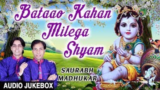 Bataao Kahan Milega Shyam I Krishna Bhajans I SAURABH MADHUKAR I Full Audio Songs Juke Box [upl. by Simons]