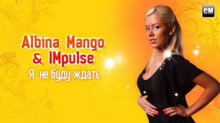 Albina Mango amp Impulse  Я Не Буду Ждать Clubmasters Recordsmp4 [upl. by Joelly]