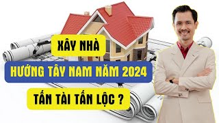 Xây nhà Hướng Tây Nam năm 2024 Tấn Tài Tấn Lộc [upl. by Odlavso]